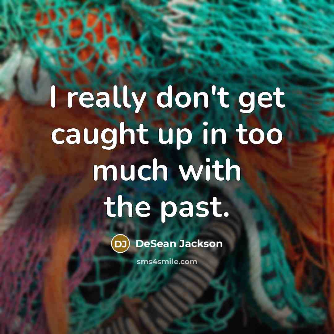 “I really don't get caught up in too much with the past.” quote by DeSean Jackson