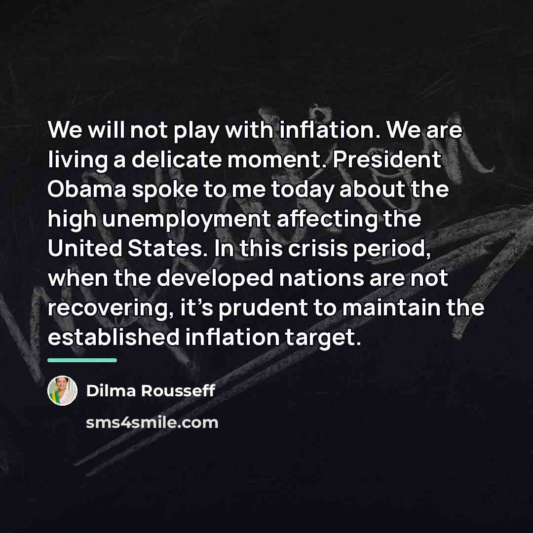“We will not play with inflation. We are living a…” quote by Dilma Rousseff