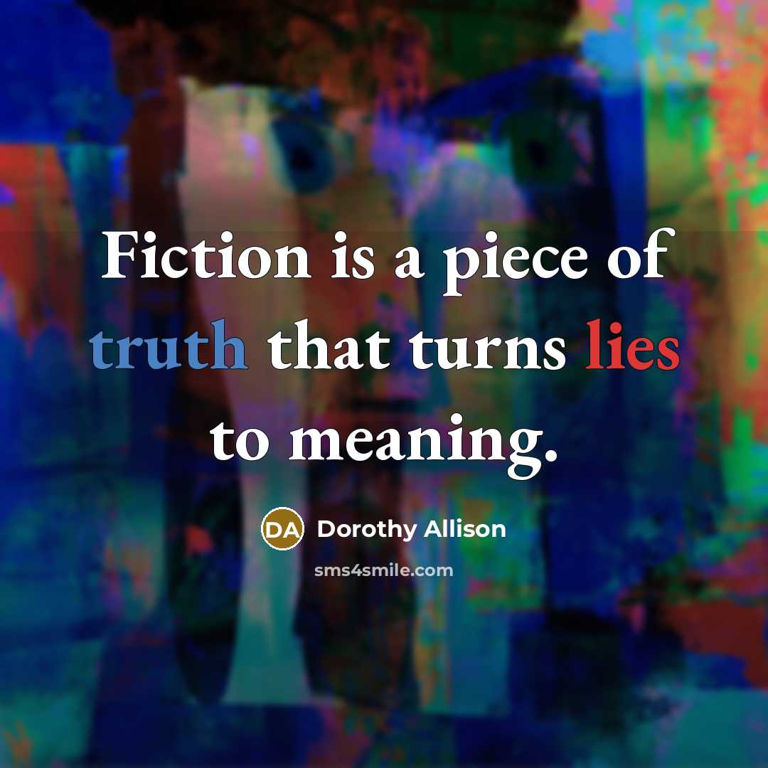 “Fiction is a piece of truth that turns lies to…” quote by Dorothy Allison