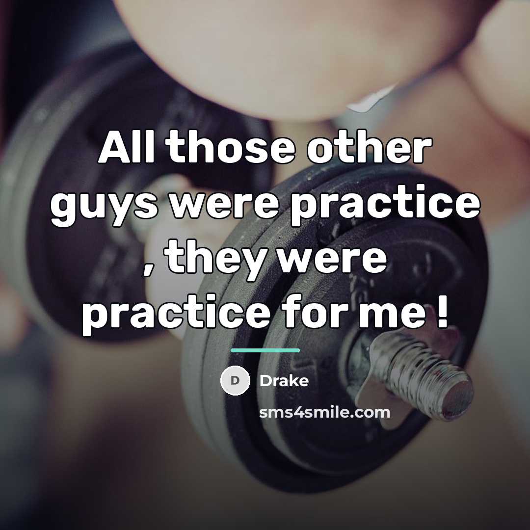 “All those other guys were practice , they were practice…” quote by Drake