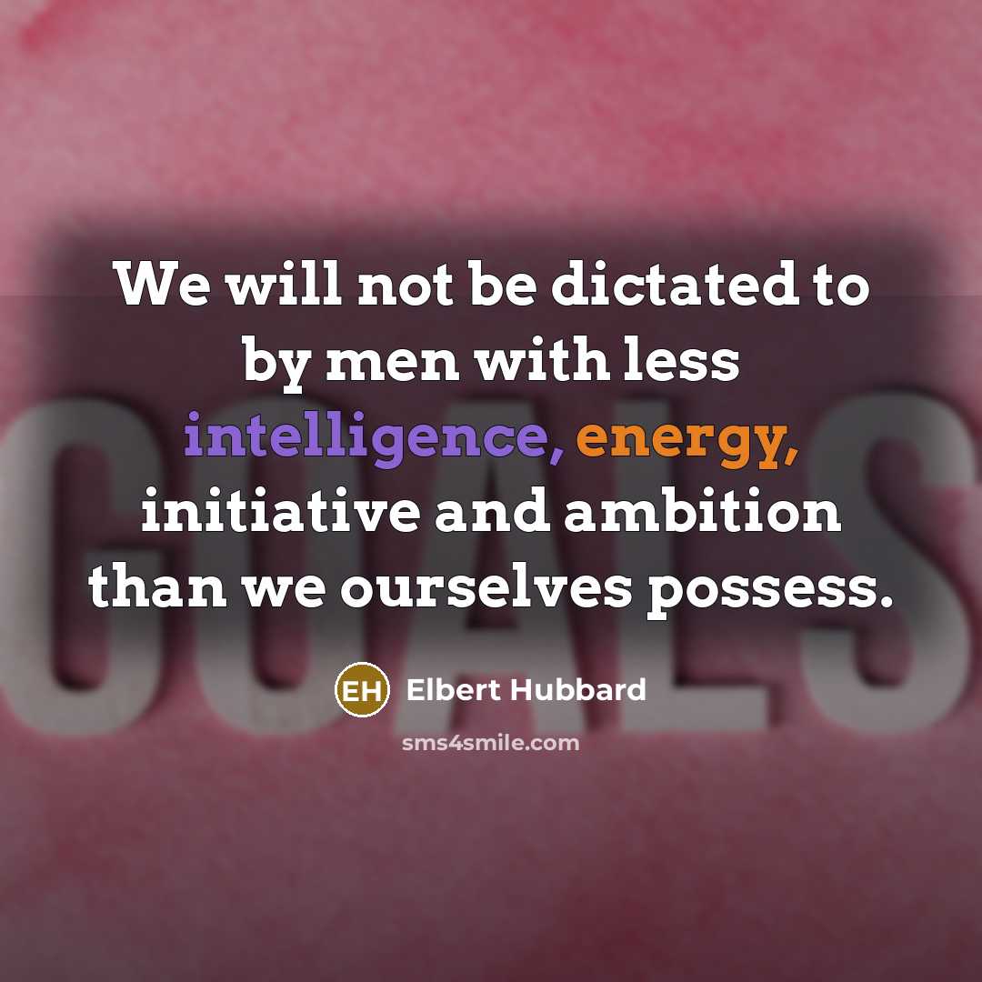 “We will not be dictated to by men with less…” quote by Elbert Hubbard