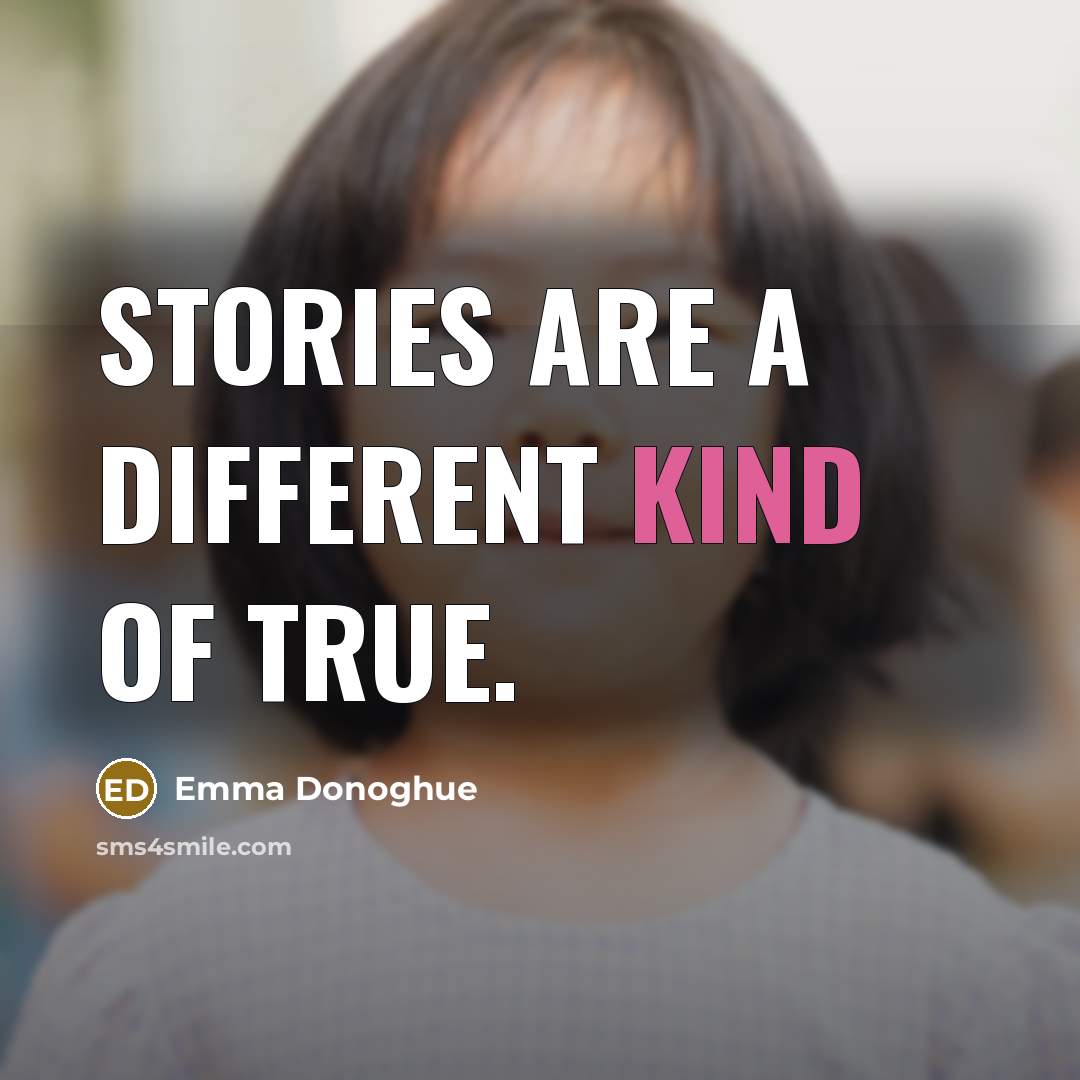 “Stories are a different kind of true.…” quote by Emma Donoghue