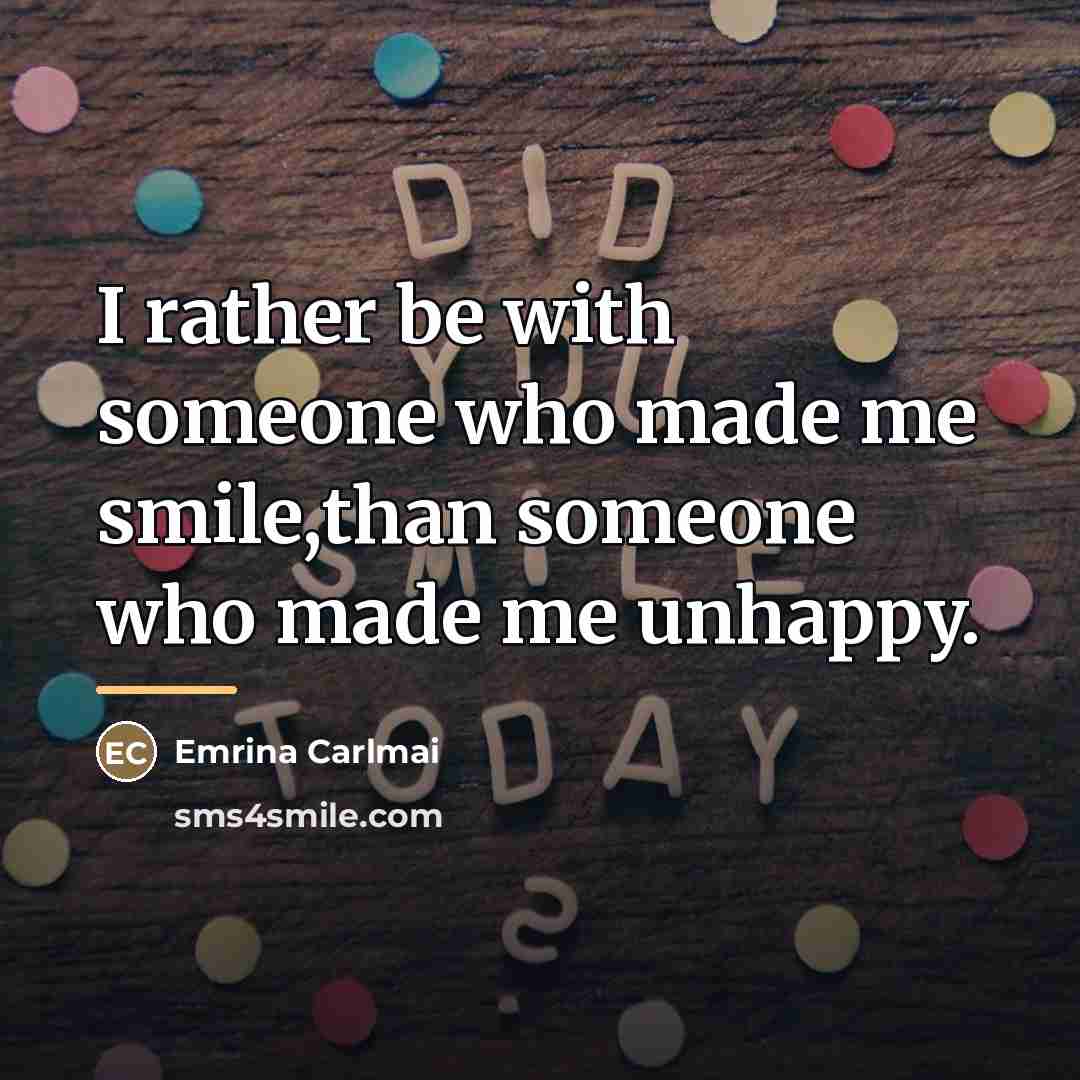 “I rather be with someone who made me smile,than someone…” quote by Anonymous