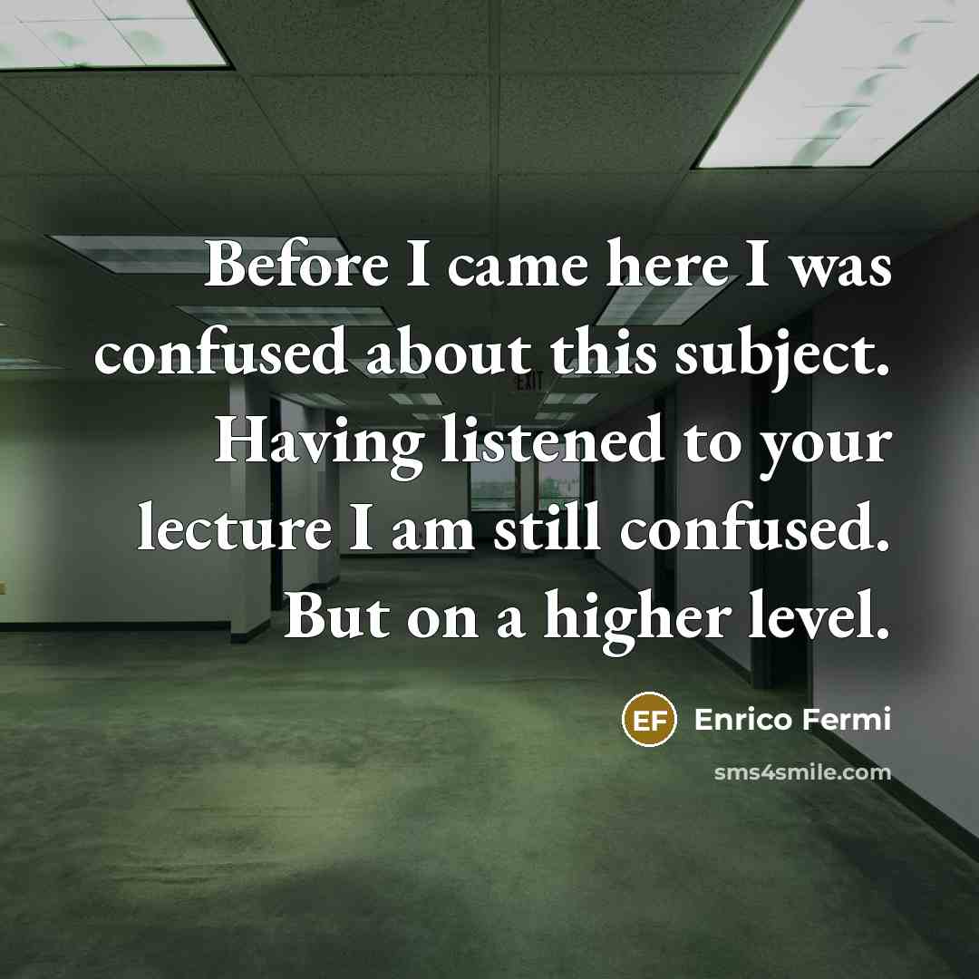 “Before I came here I was confused about this subject.…” quote by Enrico Fermi