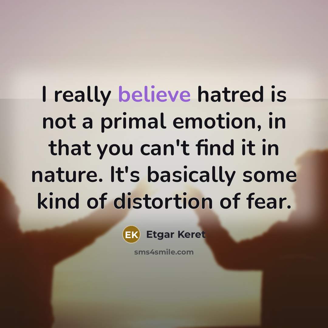 “I really believe hatred is not a primal emotion, in…” quote by Etgar Keret