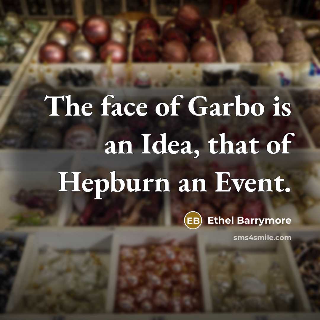 “The face of Garbo is an Idea, that of Hepburn…” quote by Ethel Barrymore