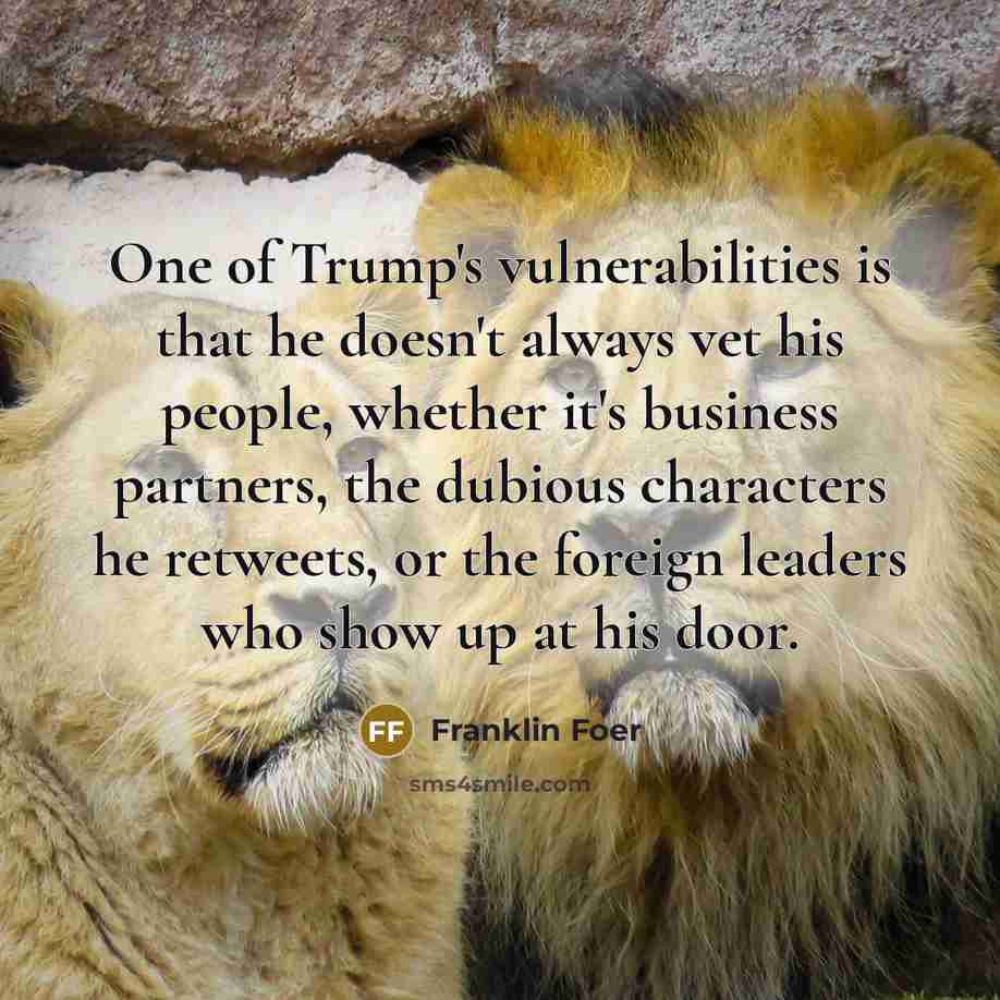 “One of Trump's vulnerabilities is that he doesn't always vet…” quote by Franklin Foer