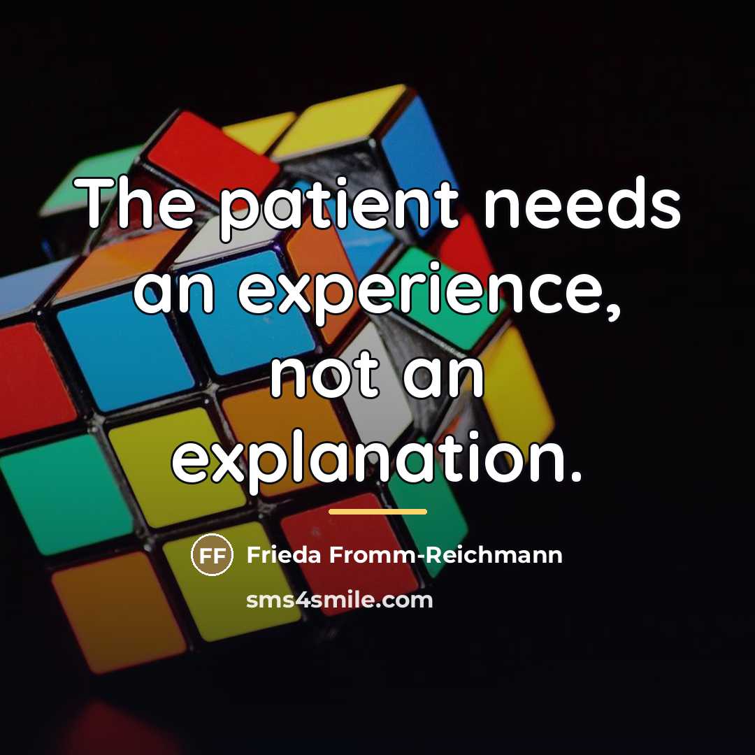 “The patient needs an experience, not an explanation.…” quote by Frieda Fromm-Reichmann