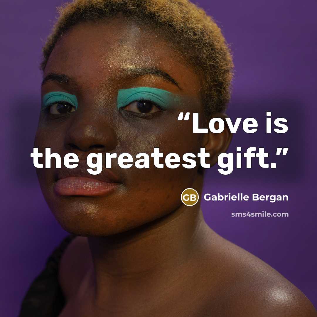 “Love is the greatest gift.” quote by Gabrielle Bergan