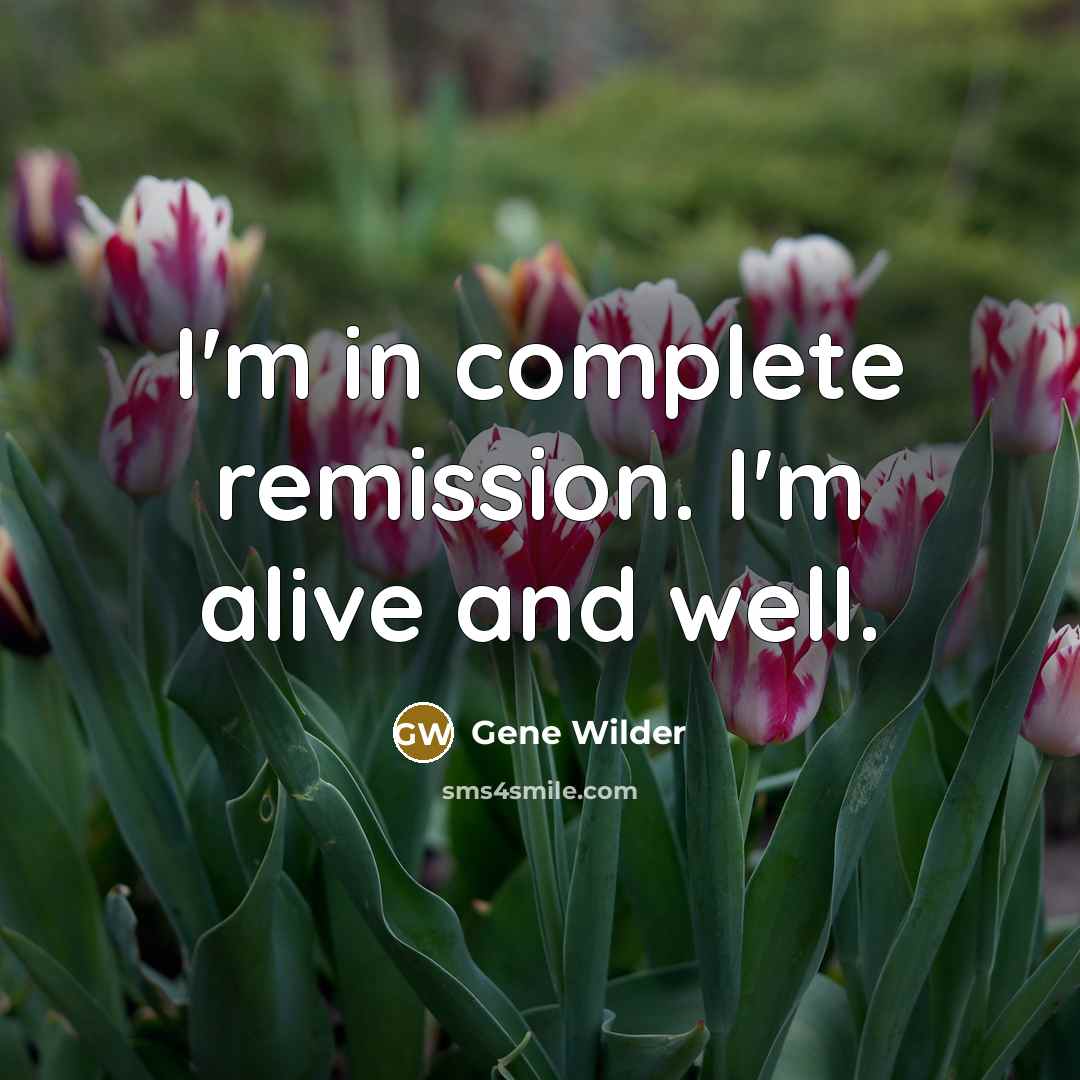 “I'm in complete remission. I'm alive and well.…” quote by Gene Wilder