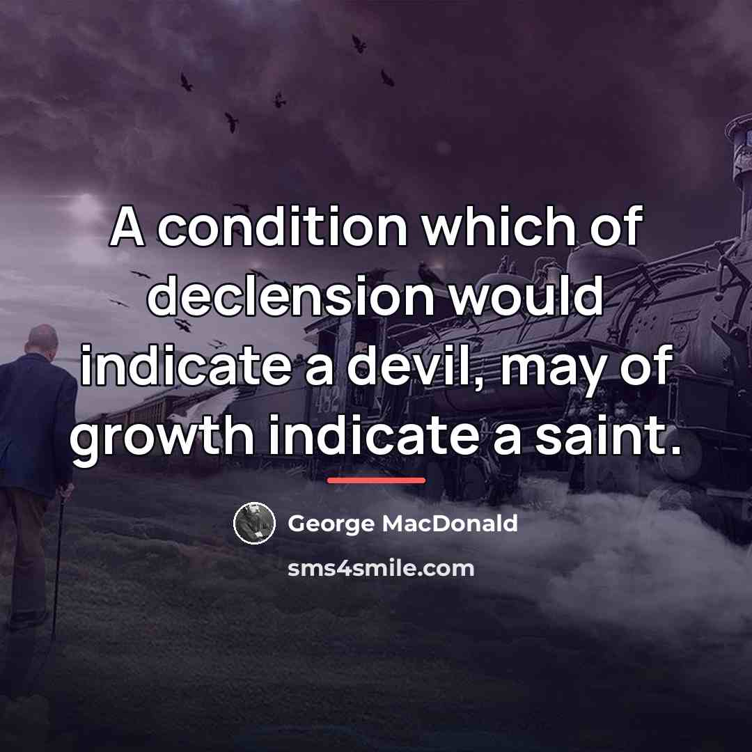 “A condition which of declension would indicate a devil, may…” quote by George MacDonald