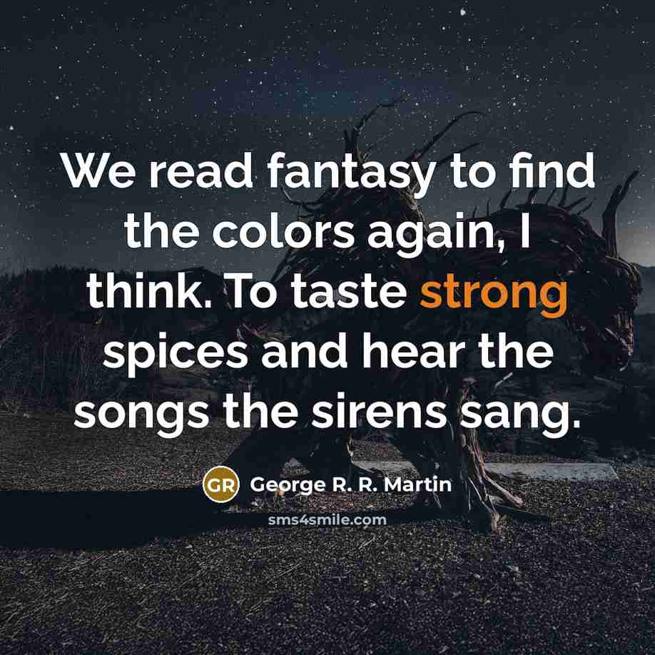 “We read fantasy to find the colors again, I think.…” quote by George R. R. Martin