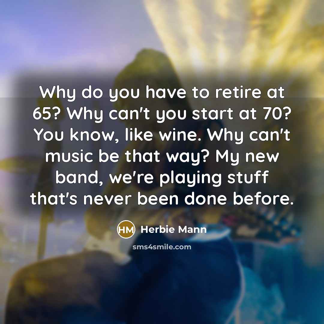 “Why do you have to retire at 65? Why can't…” quote by Herbie Mann