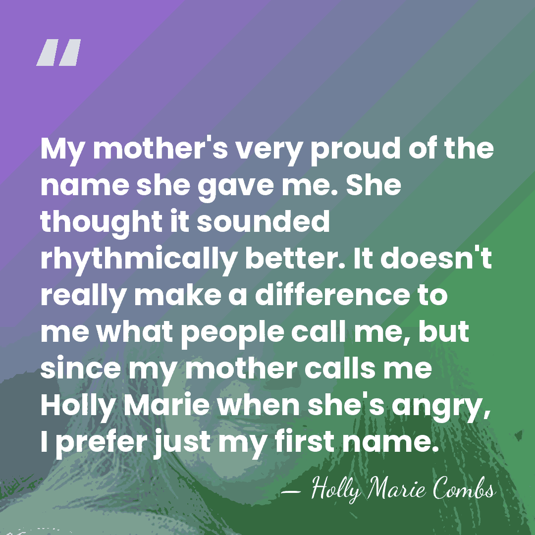 My mother's very proud of the name she gave me. She thought&hellip; - Holly Marie Combs