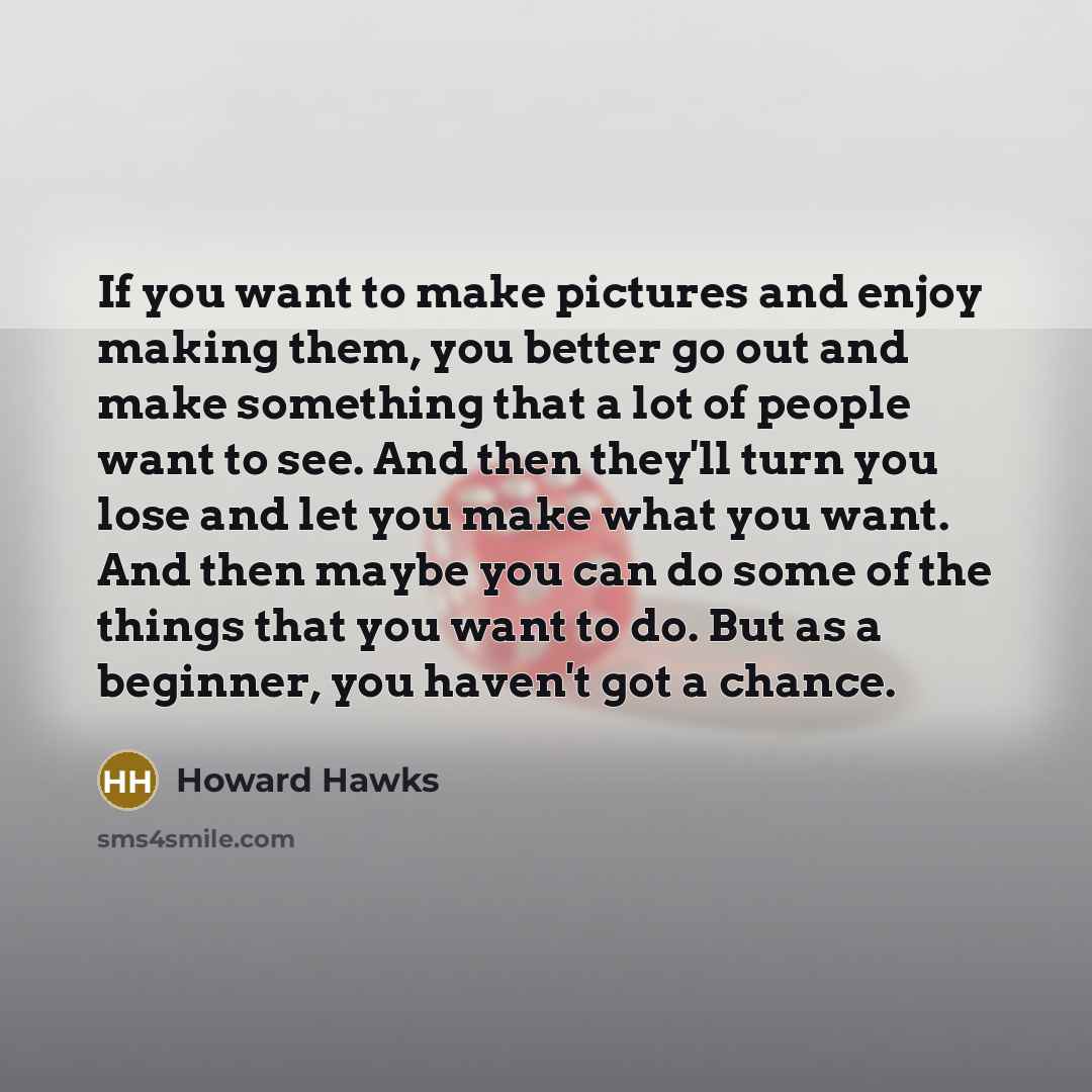 “If you want to make pictures and enjoy making them,…” quote by Howard Hawks