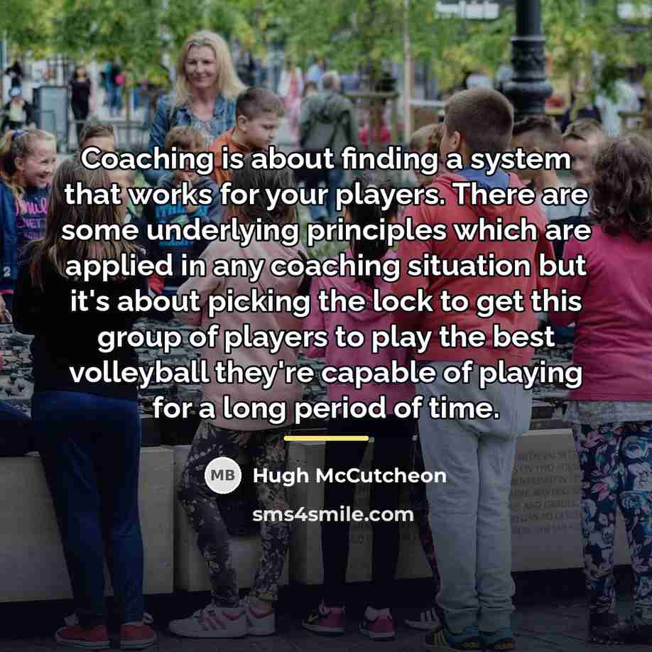 “Coaching is about finding a system that works for your…” quote by Hugh McCutcheon