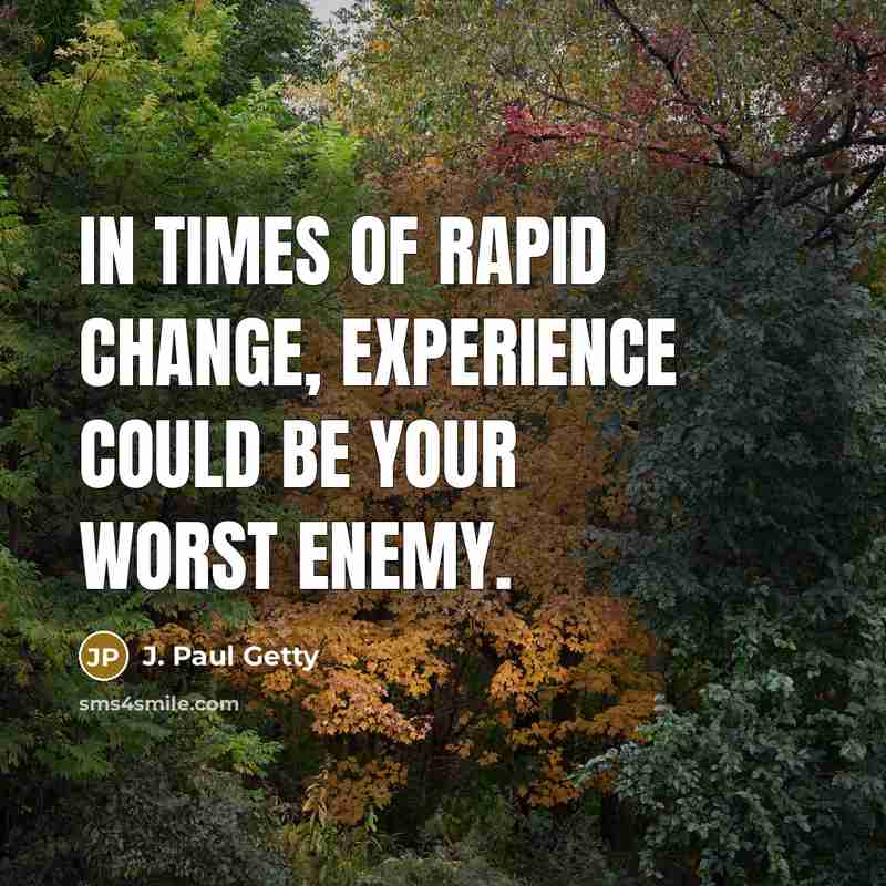 “In times of rapid change, experience could be your worst…” quote by J. Paul Getty