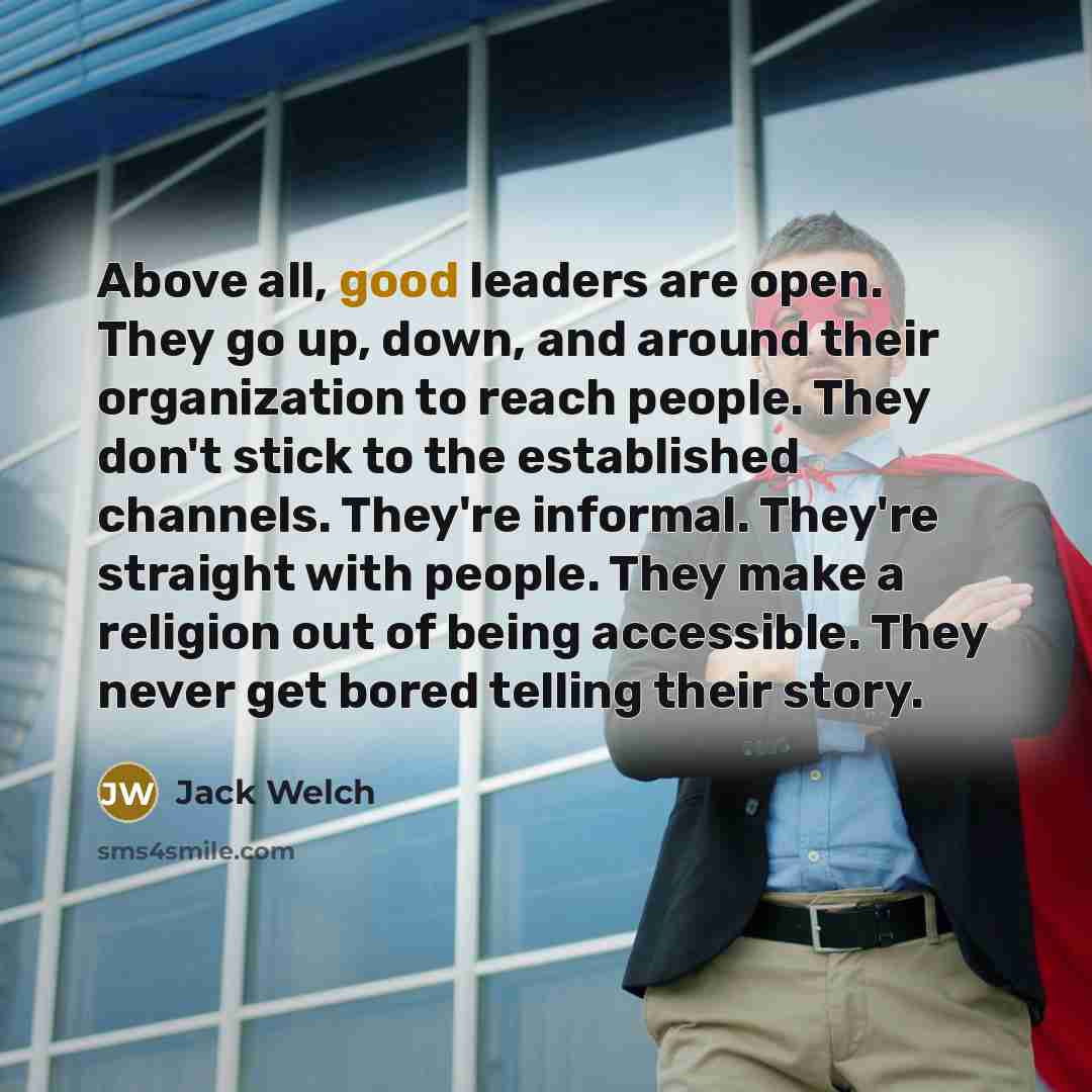 “Above all, good leaders are open. They go up, down,…” quote by Jack Welch