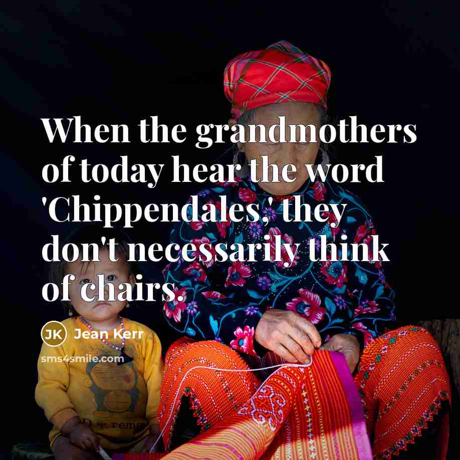 “When the grandmothers of today hear the word 'Chippendales,' they…” quote by Jean Kerr