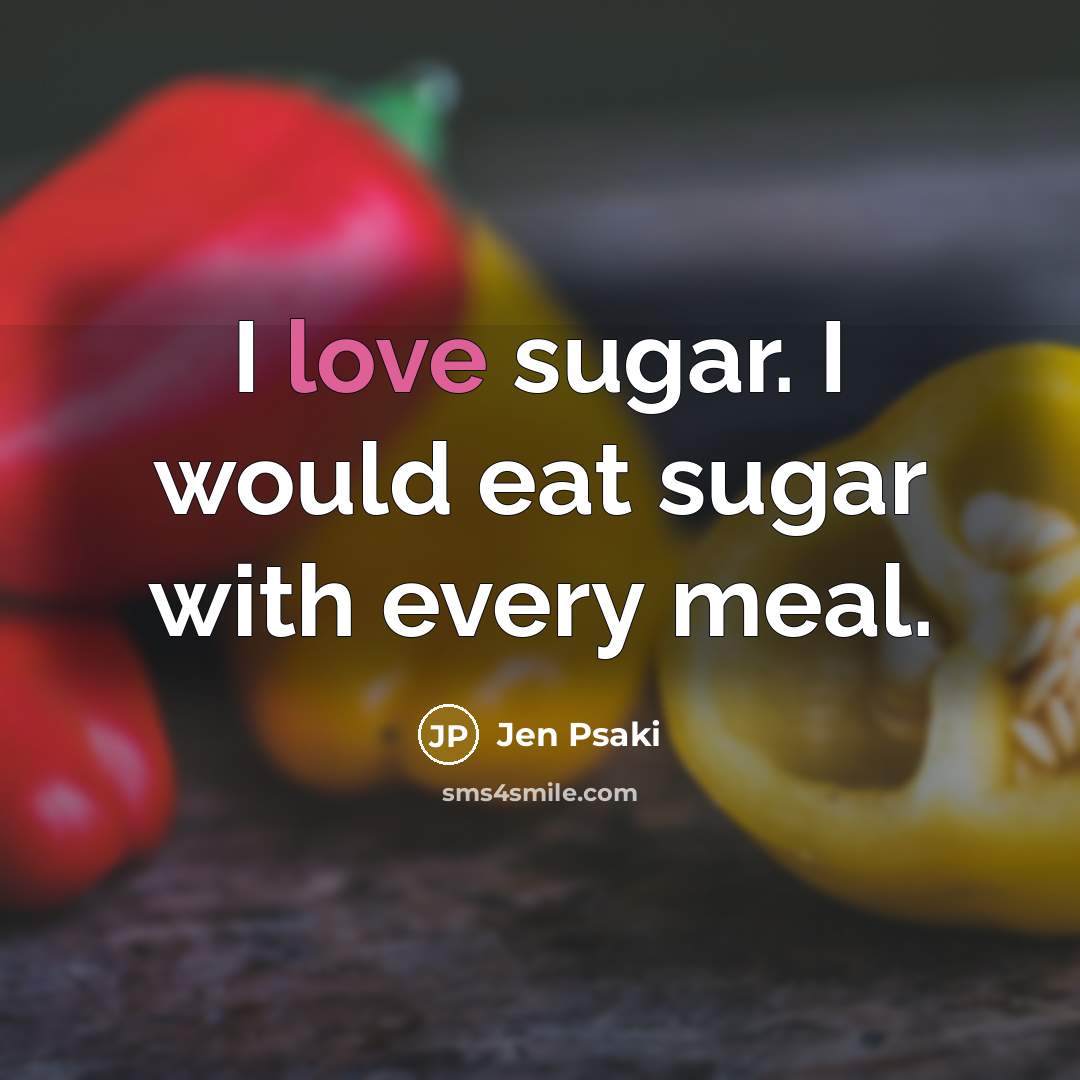 “I love sugar. I would eat sugar with every meal.…” quote by Jen Psaki