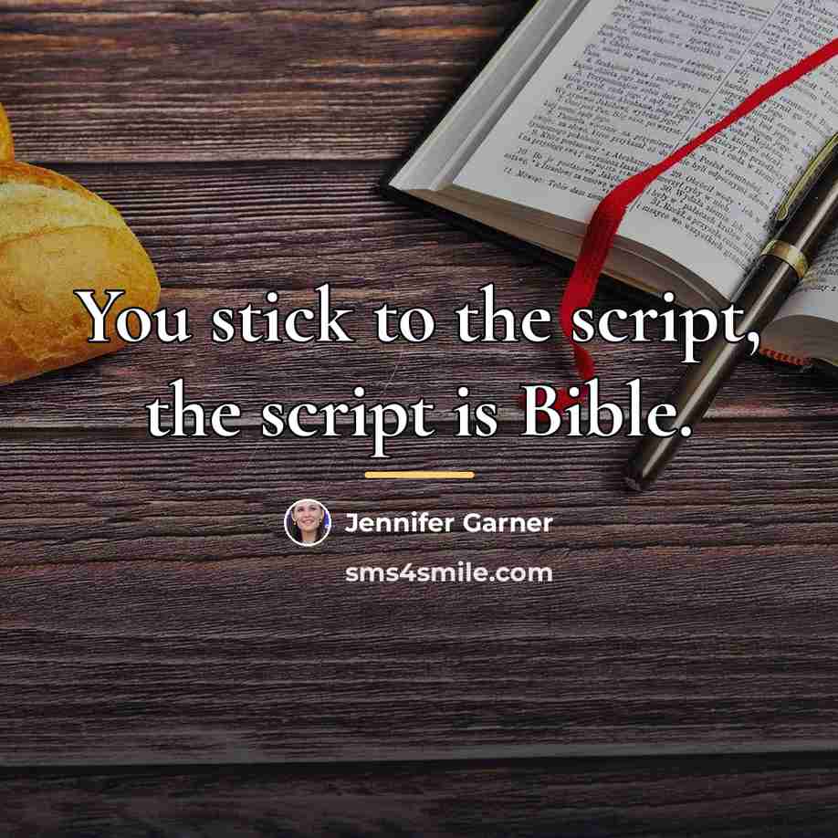“You stick to the script, the script is Bible.…” quote by Jennifer Garner