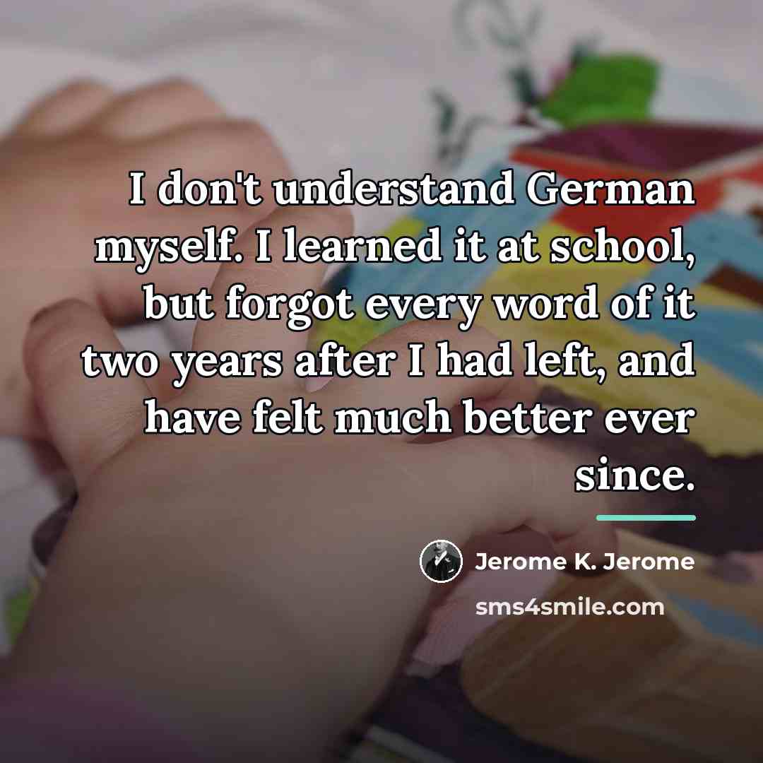 “I don't understand German myself. I learned it at school,…” quote by Jerome K. Jerome