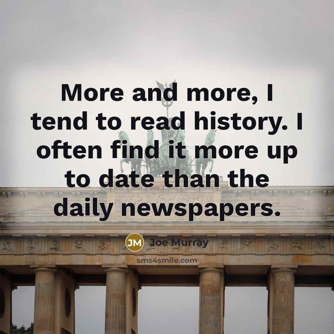 “More and more, I tend to read history. I often…” quote by Joe Murray