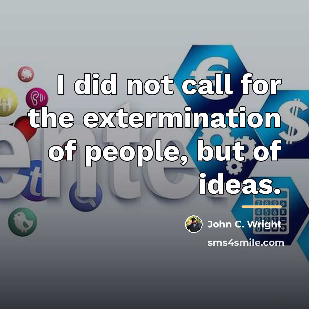 “I did not call for the extermination of people, but…” quote by John C. Wright