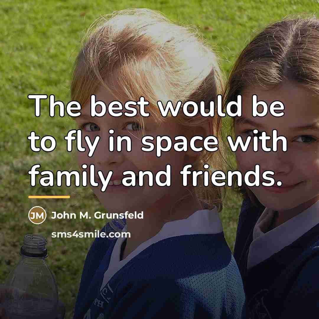 “The best would be to fly in space with family…” quote by John M. Grunsfeld