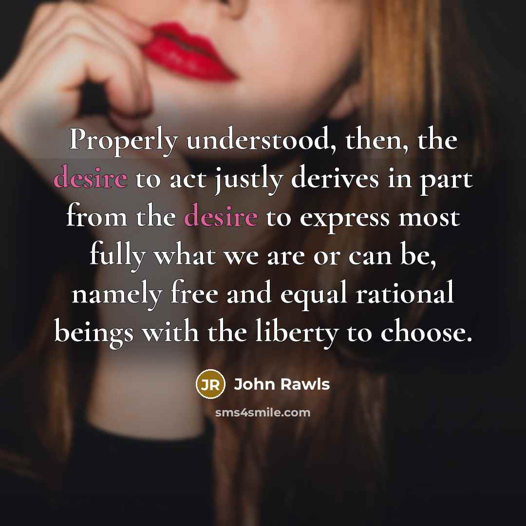 “Properly understood, then, the desire to act justly derives in…” quote by John Rawls
