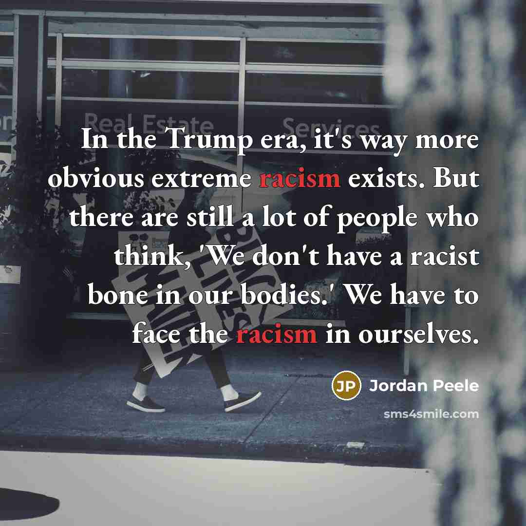 “In the Trump era, it's way more obvious extreme racism…” quote by Jordan Peele