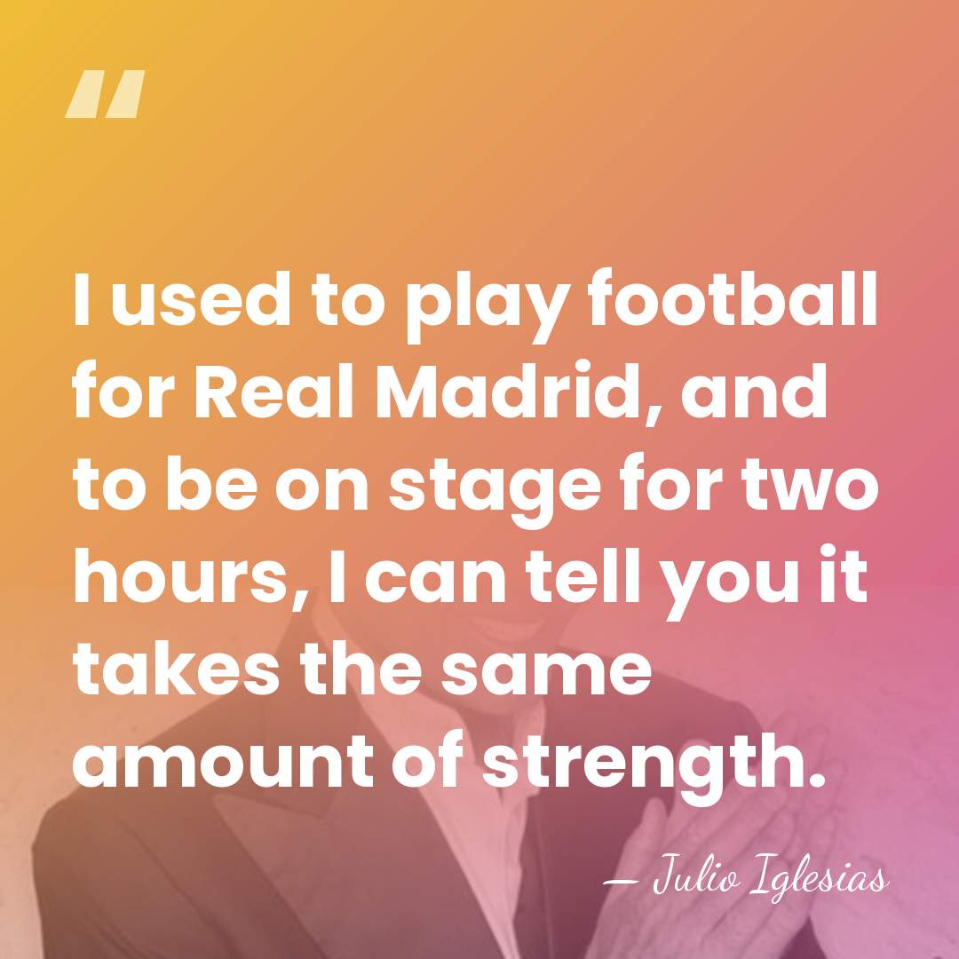 I used to play football for Real Madrid, and to be on&hellip; - Julio Iglesias