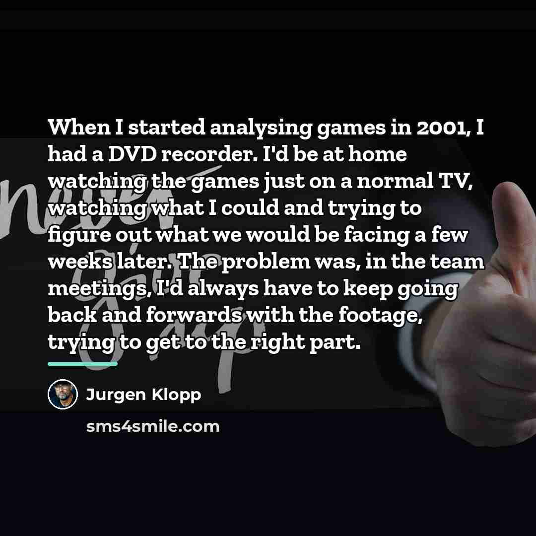 “When I started analysing games in 2001, I had a…” quote by Jurgen Klopp