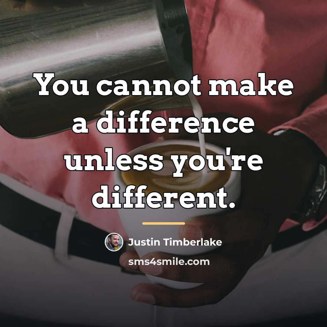 “You cannot make a difference unless you're different.…” quote by Justin Timberlake