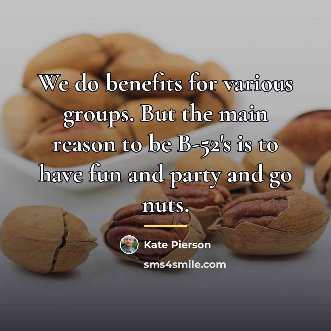 “We do benefits for various groups. But the main reason…” quote by Kate Pierson