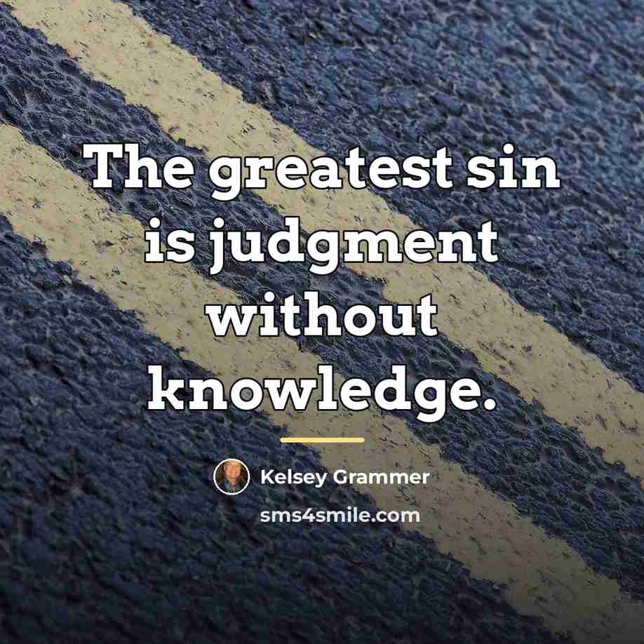 “The greatest sin is judgment without knowledge.…” quote by Kelsey Grammer