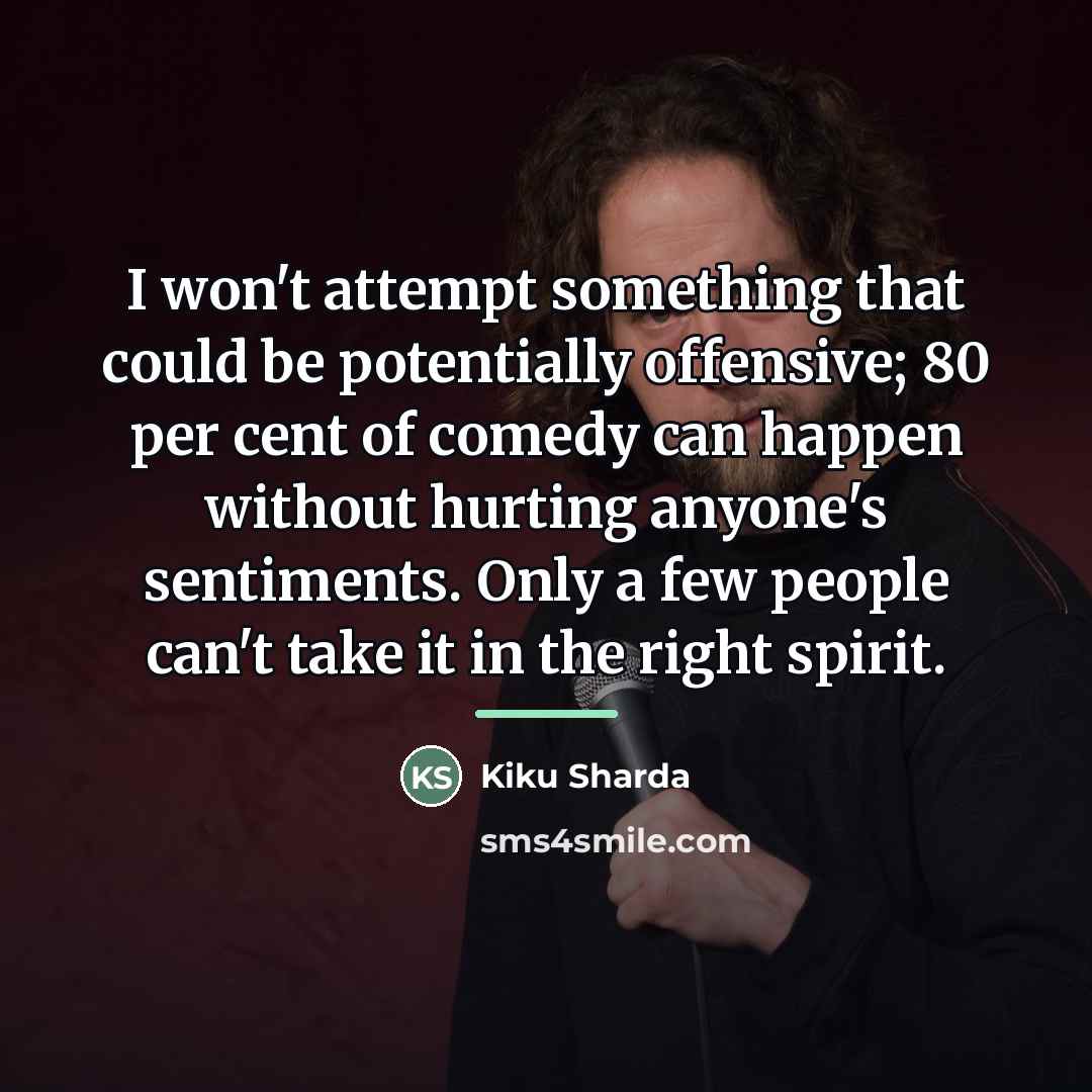 “I won't attempt something that could be potentially offensive; 80…” quote by Kiku Sharda