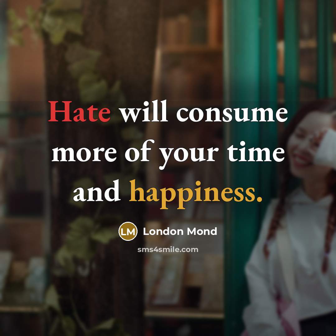 “Hate will consume more of your time and happiness.” quote by London Mond