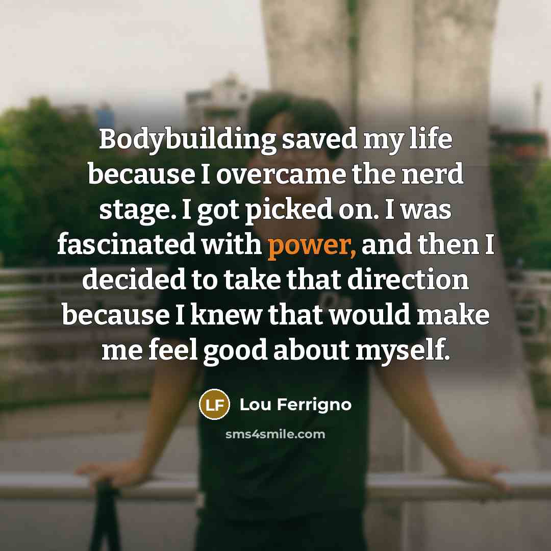 “Bodybuilding saved my life because I overcame the nerd stage.…” quote by Lou Ferrigno