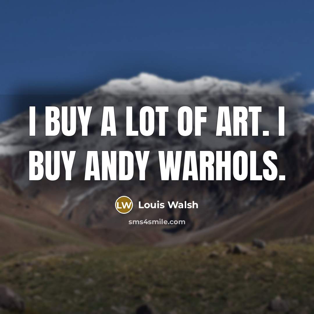 “I buy a lot of art. I buy Andy Warhols.…” quote by Louis Walsh