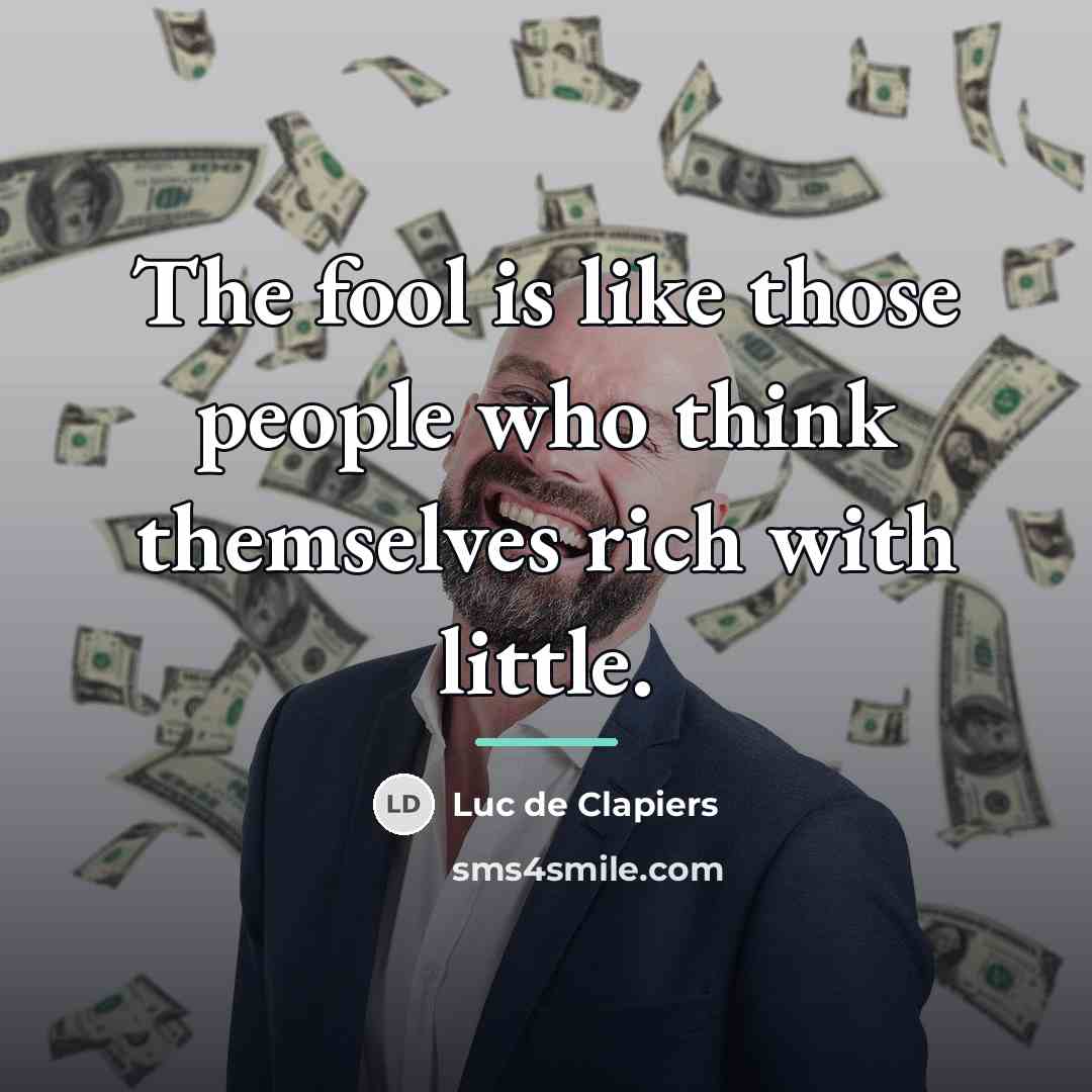 “The fool is like those people who think themselves rich…” quote by Luc de Clapiers