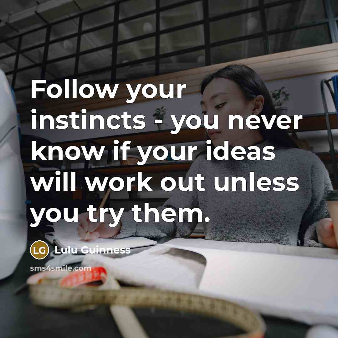 “Follow your instincts - you never know if your ideas…” quote by Lulu Guinness