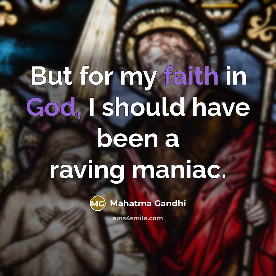 “But for my faith in God, I should have been…” quote by Mahatma Gandhi