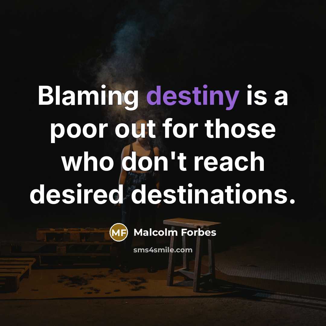“Blaming destiny is a poor out for those who don't…” quote by Malcolm Forbes