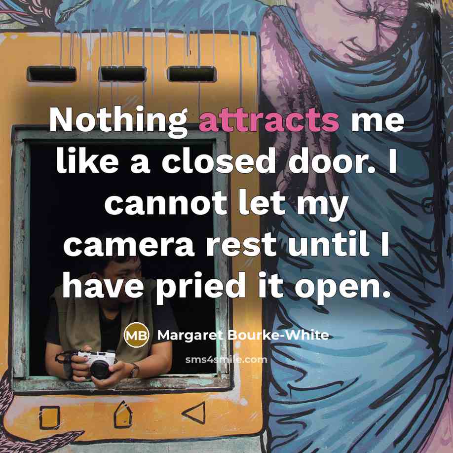 “Nothing attracts me like a closed door. I cannot let…” quote by Margaret Bourke-White