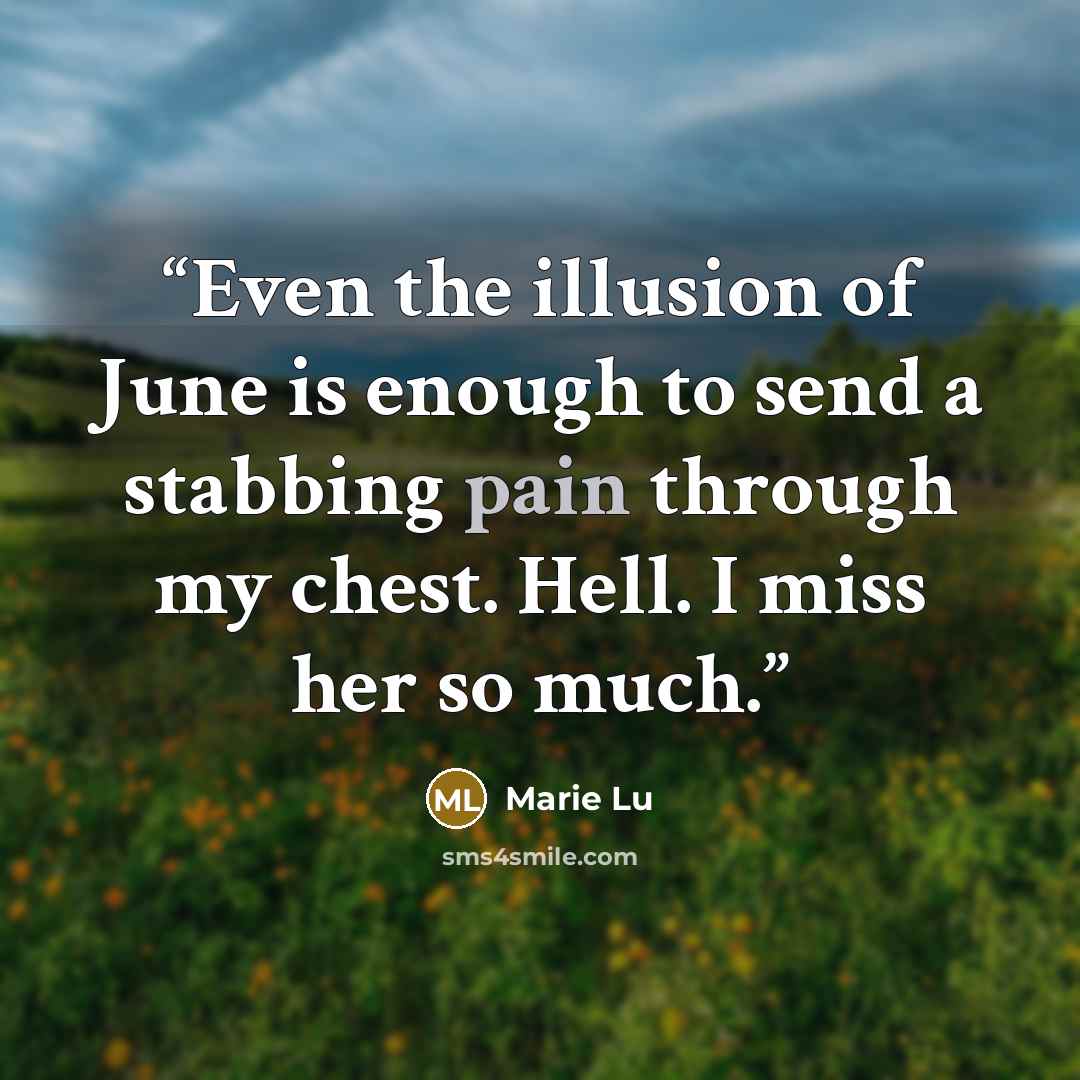 “Even the illusion of June is enough to send a stabbing pain through my chest. Hell. I miss her so much.” quote by Marie Lu