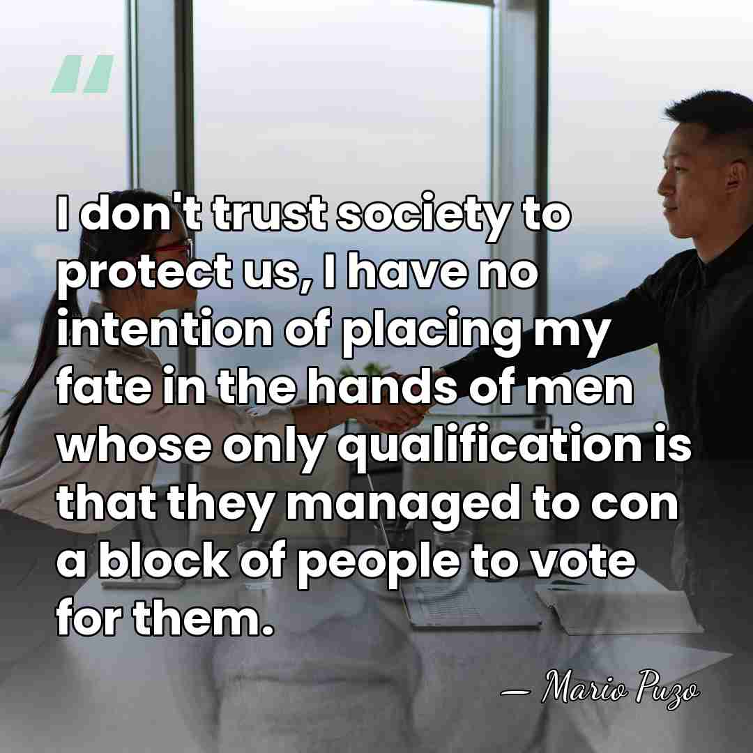 I don't trust society to protect us, I have no intention of&hellip; - Mario Puzo