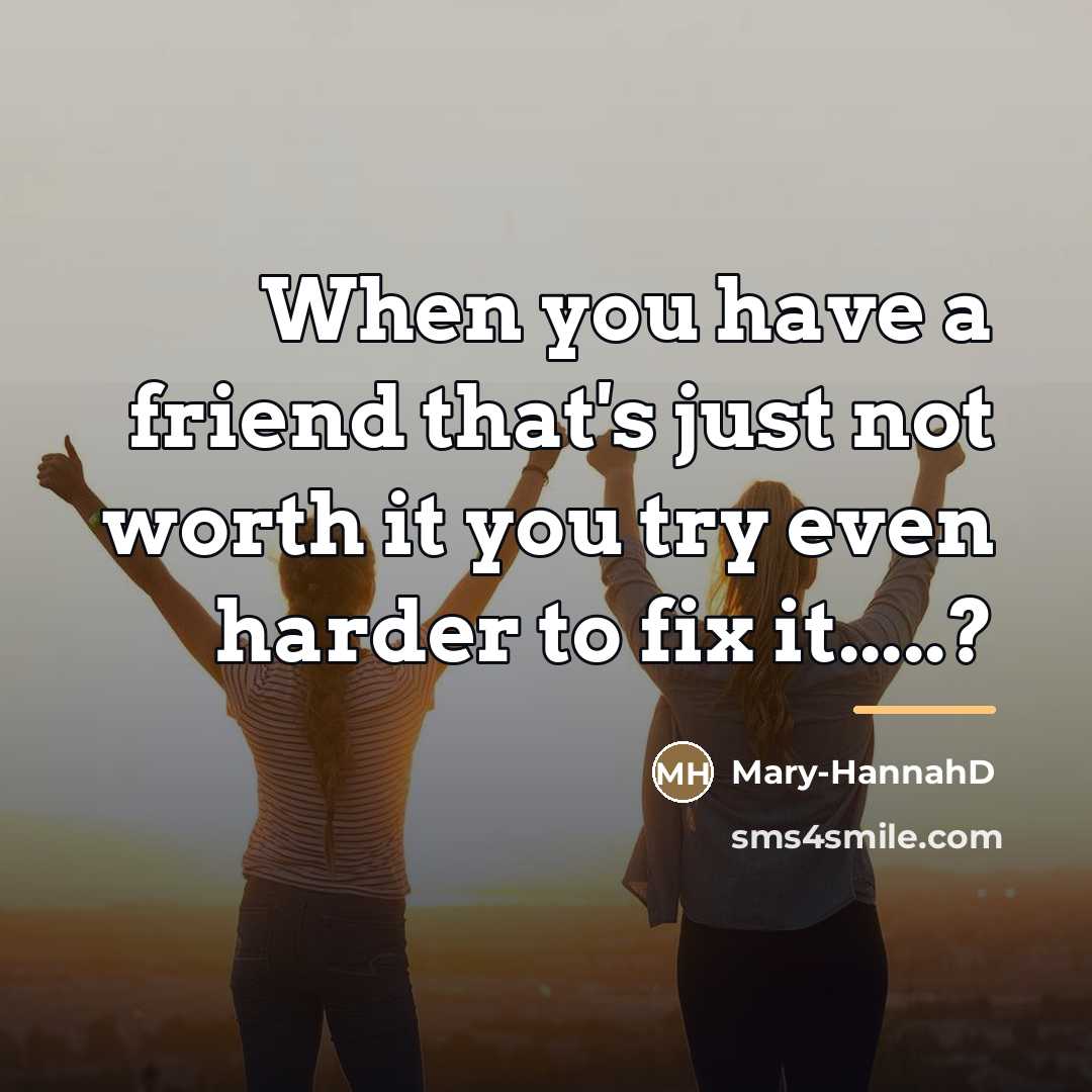 “When you have a friend that's just not worth it…” quote by Mary-HannahD
