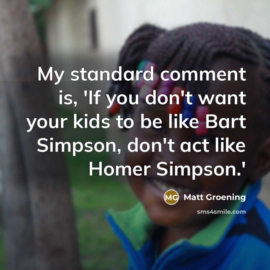 “My standard comment is, 'If you don't want your kids…” quote by Matt Groening