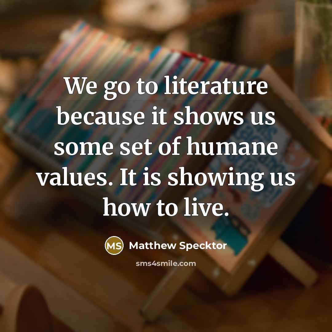 “We go to literature because it shows us some set…” quote by Matthew Specktor